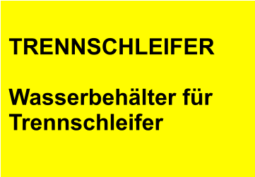 TRENNSCHLEIFER  Wasserbehälter für Trennschleifer